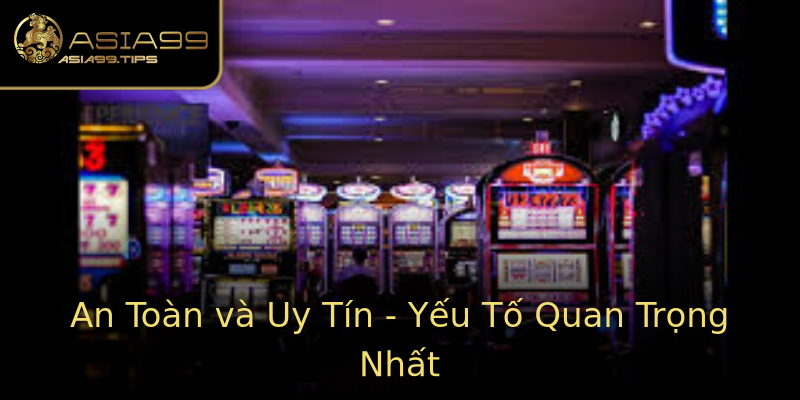 An Toàn và Uy Tín - Yếu Tố Quan Trọng Nhất An Toàn và Uy Tín - Yếu Tố Quan Trọng Nhất