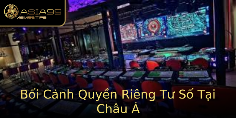 Bối Cảnh Quyền Riêng Tư Số Tại Châu Á Bối Cảnh Quyền Riêng Tư Số Tại Châu Á