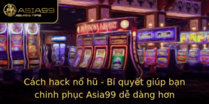 Cach Hack No Hu Bi Quyet Giup Ban Chinh Phuc Asia99 De Dang Hon