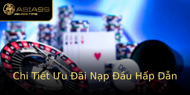 Chi Tiết Ưu Đãi Nạp Đầu Hấp Dẫn Chi Tiết Ưu Đãi Nạp Đầu Hấp Dẫn