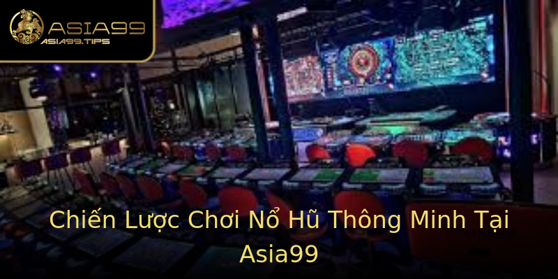 Chiến Lược Chơi Nổ Hũ Thông Minh Tại Asia99 Chiến Lược Chơi Nổ Hũ Thông Minh Tại Asia99