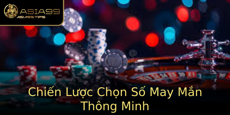 Chiến Lược Chọn Số May Mắn Thông Minh Chiến Lược Chọn Số May Mắn Thông Minh