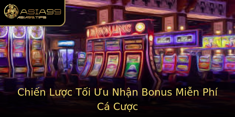 Chiến Lược Tối Ưu Nhận Bonus Miễn Phí Cá Cược Chiến Lược Tối Ưu Nhận Bonus Miễn Phí Cá Cược