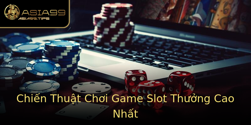 Chiến Thuật Chơi Game Slot Thưởng Cao Nhất Chiến Thuật Chơi Game Slot Thưởng Cao Nhất