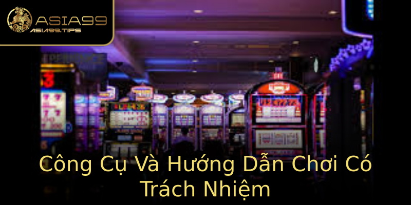 Công Cụ Và Hướng Dẫn Chơi Có Trách Nhiệm Công Cụ Và Hướng Dẫn Chơi Có Trách Nhiệm