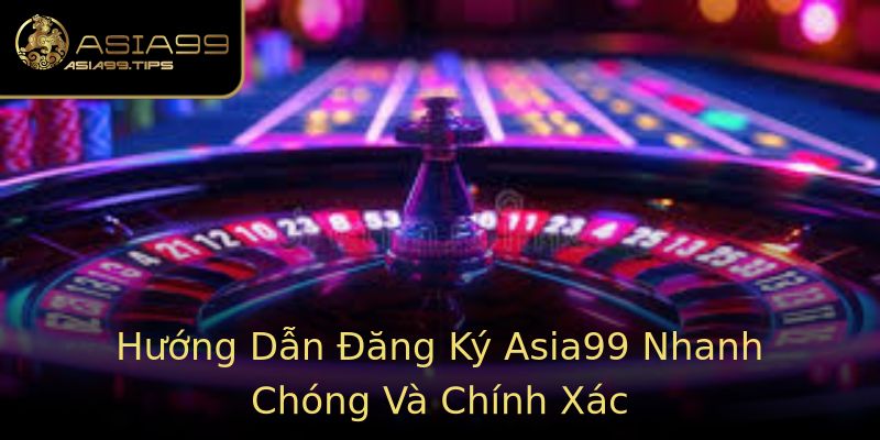 Hướng Dẫn Đăng Ký Asia99 Nhanh Chóng Và Chính Xác Hướng Dẫn Đăng Ký Asia99 Nhanh Chóng Và Chính Xác