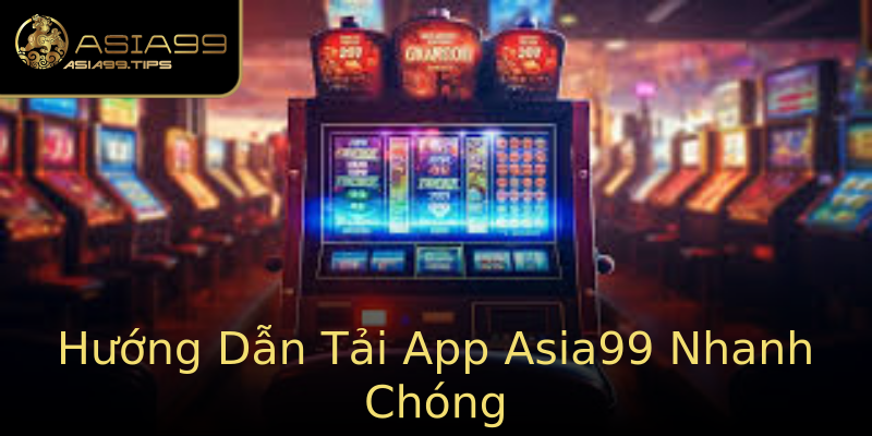 Hướng Dẫn Tải App Asia99 Nhanh Chóng Hướng Dẫn Tải App Asia99 Nhanh Chóng