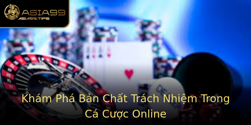 Khám Phá Bản Chất Trách Nhiệm Trong Cá Cược Online Khám Phá Bản Chất Trách Nhiệm Trong Cá Cược Online