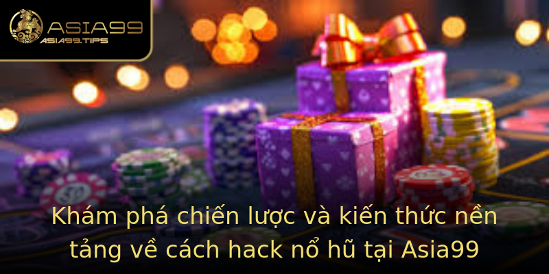 Khám phá chiến lược và kiến thức nền tảng về cách hack nổ hũ tại Asia99 Khám phá chiến lược và kiến thức nền tảng về cách hack nổ hũ tại Asia99