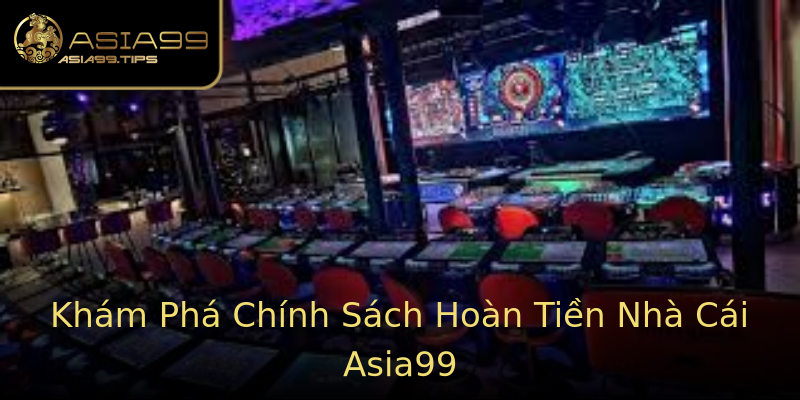 Khám Phá Chính Sách Hoàn Tiền Nhà Cái Asia99 Khám Phá Chính Sách Hoàn Tiền Nhà Cái Asia99