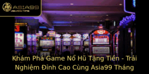 Kham Pha Game No Hu Tang Tien Trai Nghiem Inh Cao Cung Asia99 Thang 2025