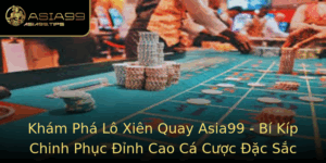 Kham Pha Lo Xien Quay Asia99 Bi Kip Chinh Phuc Inh Cao Ca Cuoc Ac Sac