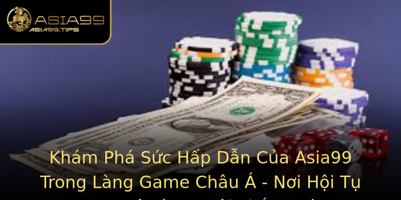 Khám Phá Sức Hấp Dẫn Của Asia99 Trong Làng Game Châu Á - Nơi Hội Tụ Đam Mê Và Cơ Hội Thắng Lớn Khám Phá Sức Hấp Dẫn Của Asia99 Trong Làng Game Châu Á - Nơi Hội Tụ Đam Mê Và Cơ Hội Thắng Lớn