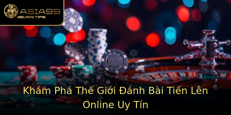 Khám Phá Thế Giới Đánh Bài Tiến Lên Online Uy Tín Khám Phá Thế Giới Đánh Bài Tiến Lên Online Uy Tín