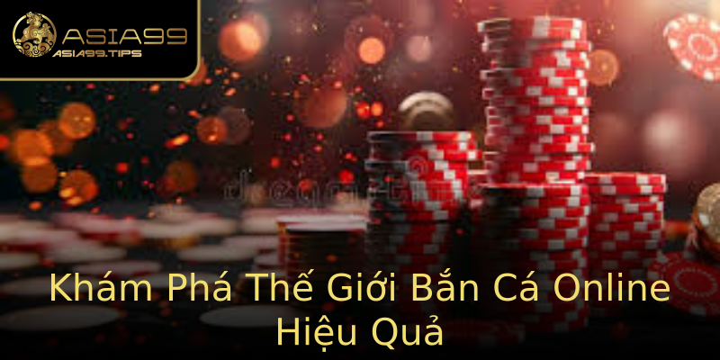 Khám Phá Thế Giới Bắn Cá Online Hiệu Quả Khám Phá Thế Giới Bắn Cá Online Hiệu Quả