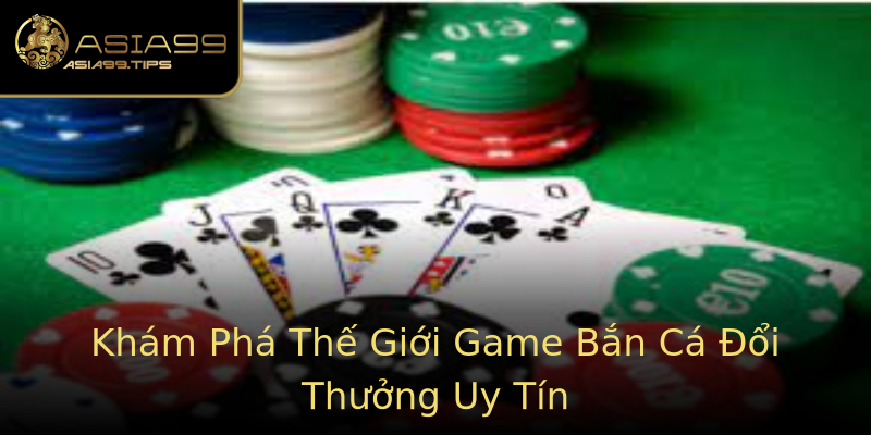 Khám Phá Thế Giới Game Bắn Cá Đổi Thưởng Uy Tín Khám Phá Thế Giới Game Bắn Cá Đổi Thưởng Uy Tín