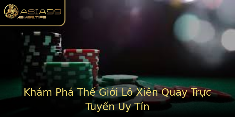 Khám Phá Thế Giới Lô Xiên Quay Trực Tuyến Uy Tín Khám Phá Thế Giới Lô Xiên Quay Trực Tuyến Uy Tín