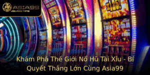 Kham Pha The Gioi No Hu Tai Xiu Bi Quyet Thang Lon Cung Asia99