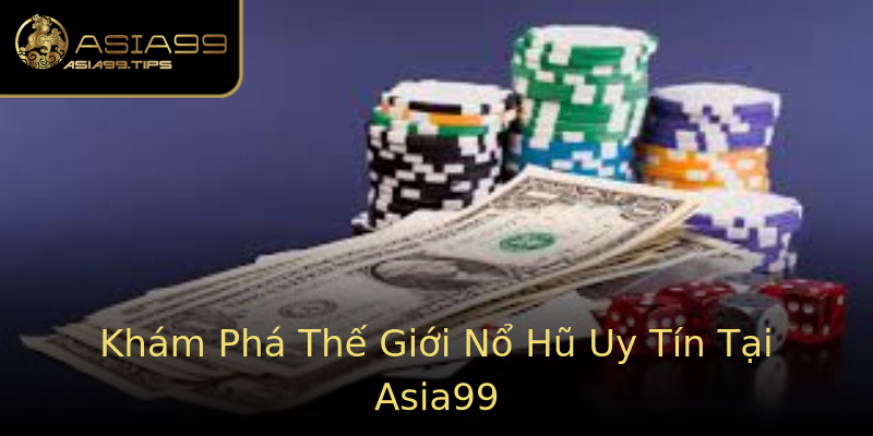 Khám Phá Thế Giới Nổ Hũ Uy Tín Tại Asia99 Khám Phá Thế Giới Nổ Hũ Uy Tín Tại Asia99