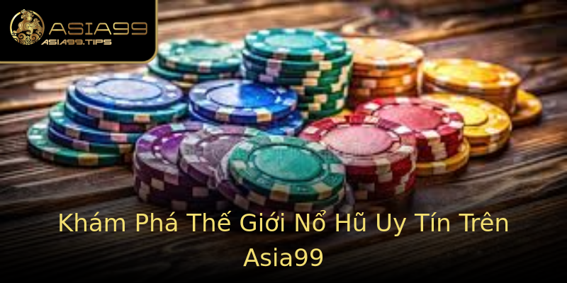 Khám Phá Thế Giới Nổ Hũ Uy Tín Trên Asia99 Khám Phá Thế Giới Nổ Hũ Uy Tín Trên Asia99