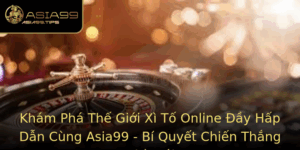 Kham Pha The Gioi Xi To Online Ay Hap Dan Cung Asia99 Bi Quyet Chien Thang Nha Cai