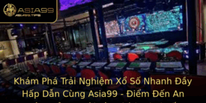 Kham Pha Trai Nghiem Xo So Nhanh Ay Hap Dan Cung Asia99 Iem En An Tam Cua Nguoi Yeu Thich Choi So