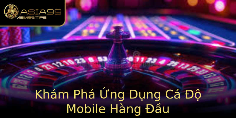Khám Phá Ứng Dụng Cá Độ Mobile Hàng Đầu Khám Phá Ứng Dụng Cá Độ Mobile Hàng Đầu