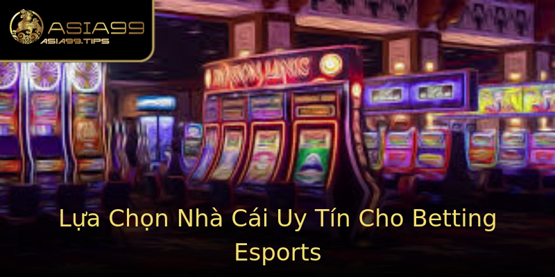 Lựa Chọn Nhà Cái Uy Tín Cho Betting Esports Lựa Chọn Nhà Cái Uy Tín Cho Betting Esports