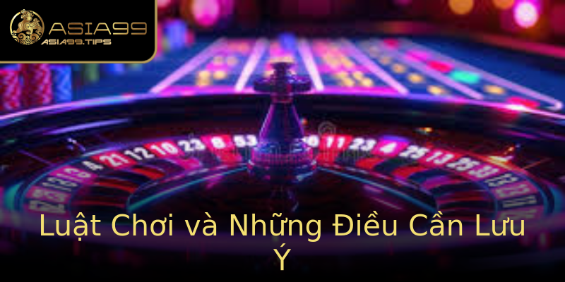 Luật Chơi và Những Điều Cần Lưu Ý Luật Chơi và Những Điều Cần Lưu Ý