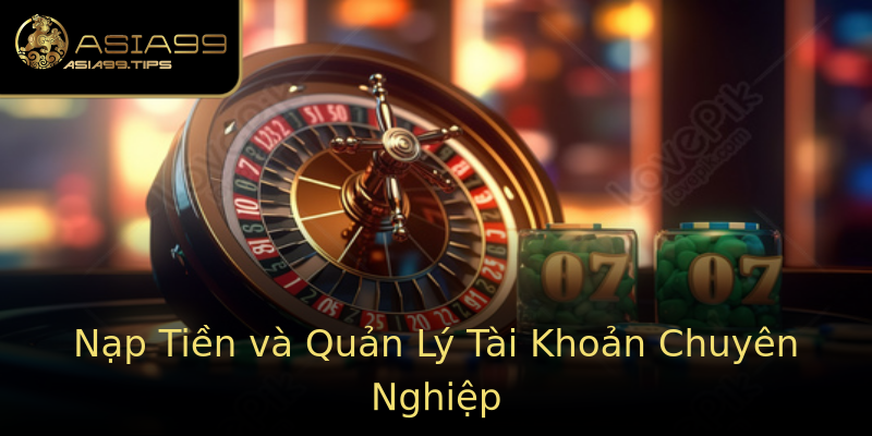 Nạp Tiền và Quản Lý Tài Khoản Chuyên Nghiệp Nạp Tiền và Quản Lý Tài Khoản Chuyên Nghiệp