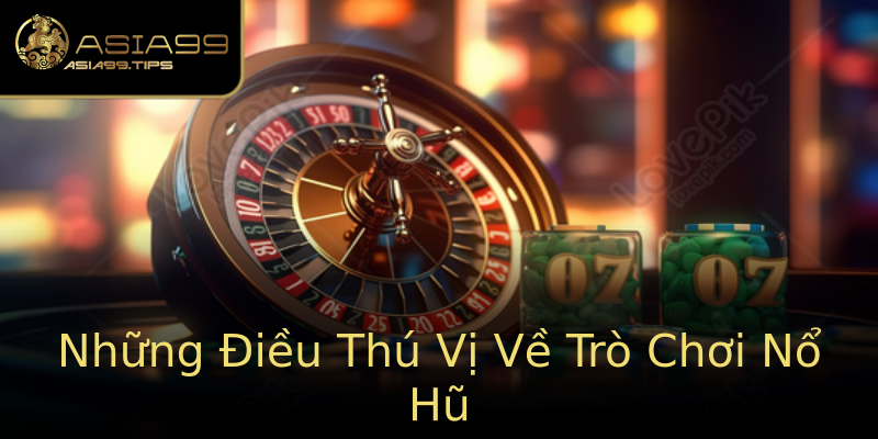 Những Điều Thú Vị Về Trò Chơi Nổ Hũ Những Điều Thú Vị Về Trò Chơi Nổ Hũ