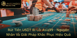 Rut Tien Usdt Bi Loi Asia99 Nguyen Nhan Va Giai Phap Khac Phuc Hieu Qua 3