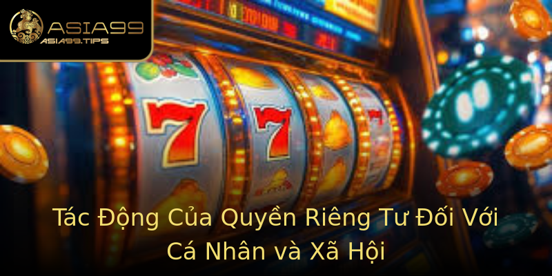 Tác Động Của Quyền Riêng Tư Đối Với Cá Nhân và Xã Hội Tác Động Của Quyền Riêng Tư Đối Với Cá Nhân và Xã Hội