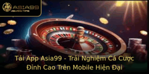 Tai App Asia99 Trai Nghiem Ca Cuoc Inh Cao Tren Mobile Hien Ai 2