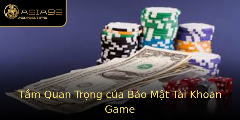 Tầm Quan Trọng của Bảo Mật Tài Khoản Game Tầm Quan Trọng của Bảo Mật Tài Khoản Game