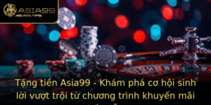 Tang Tien Asia99 Kham Pha Co Hoi Sinh Loi Vuot Troi Tu Chuong Trinh Khuyen Mai Hap Dan
