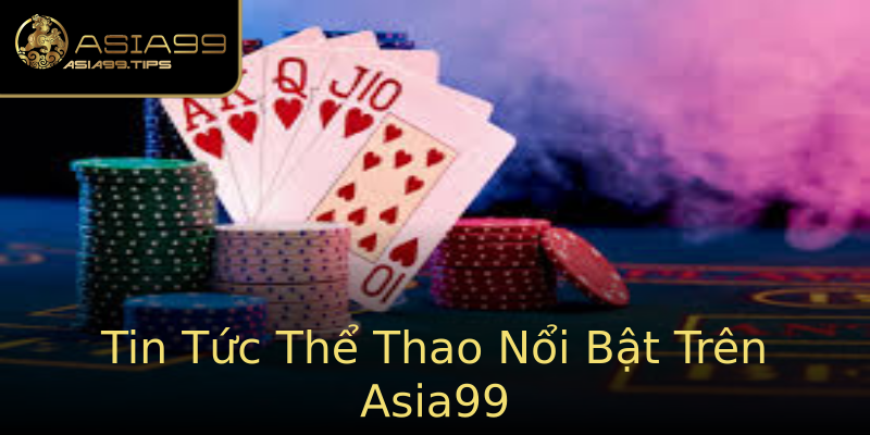 Tin Tức Thể Thao Nổi Bật Trên Asia99 Tin Tức Thể Thao Nổi Bật Trên Asia99