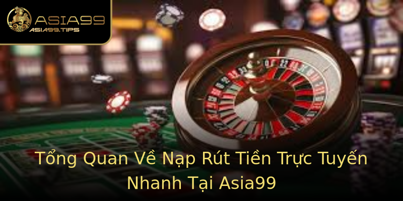 Tổng Quan Về Nạp Rút Tiền Trực Tuyến Nhanh Tại Asia99 Tổng Quan Về Nạp Rút Tiền Trực Tuyến Nhanh Tại Asia99