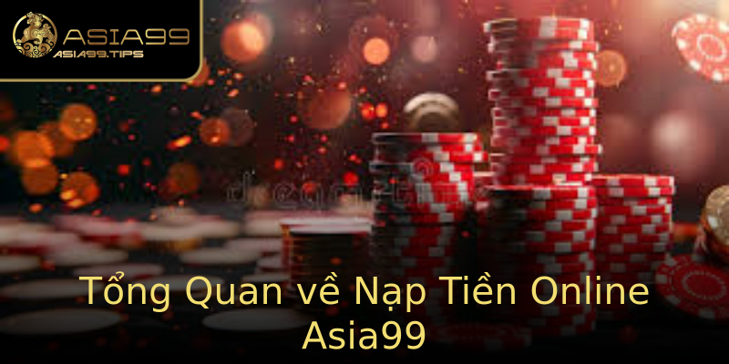 Tổng Quan về Nạp Tiền Online Asia99 Tổng Quan về Nạp Tiền Online Asia99