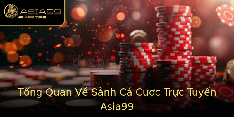 Tổng Quan Về Sảnh Cá Cược Trực Tuyến Asia99 Tổng Quan Về Sảnh Cá Cược Trực Tuyến Asia99