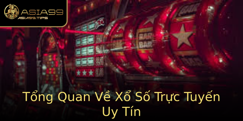 Tổng Quan Về Xổ Số Trực Tuyến Uy Tín