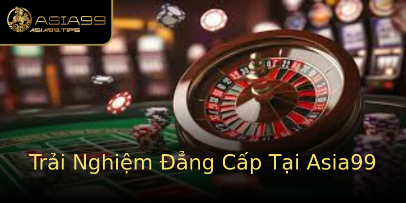 Trải Nghiệm Đẳng Cấp Tại Asia99 Trải Nghiệm Đẳng Cấp Tại Asia99