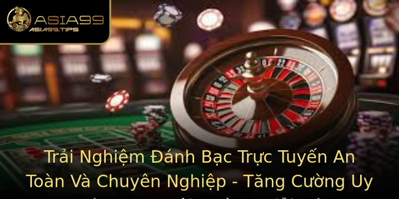 Trải Nghiệm Đánh Bạc Trực Tuyến An Toàn Và Chuyên Nghiệp - Tăng Cường Uy Tín Trong Môi Trường Giải Trí Trải Nghiệm Đánh Bạc Trực Tuyến An Toàn Và Chuyên Nghiệp - Tăng Cường Uy Tín Trong Môi Trường Giải Trí