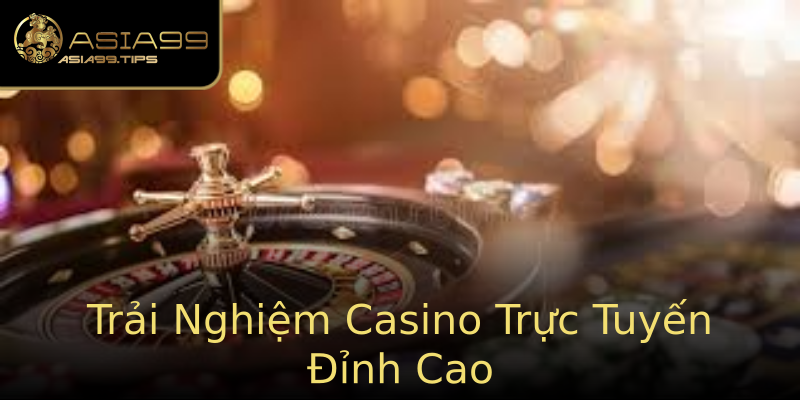 Trải Nghiệm Casino Trực Tuyến Đỉnh Cao Trải Nghiệm Casino Trực Tuyến Đỉnh Cao