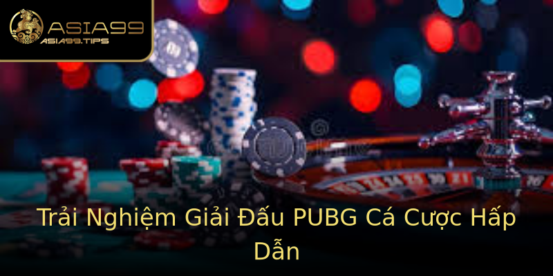 Trải Nghiệm Giải Đấu PUBG Cá Cược Hấp Dẫn Trải Nghiệm Giải Đấu PUBG Cá Cược Hấp Dẫn