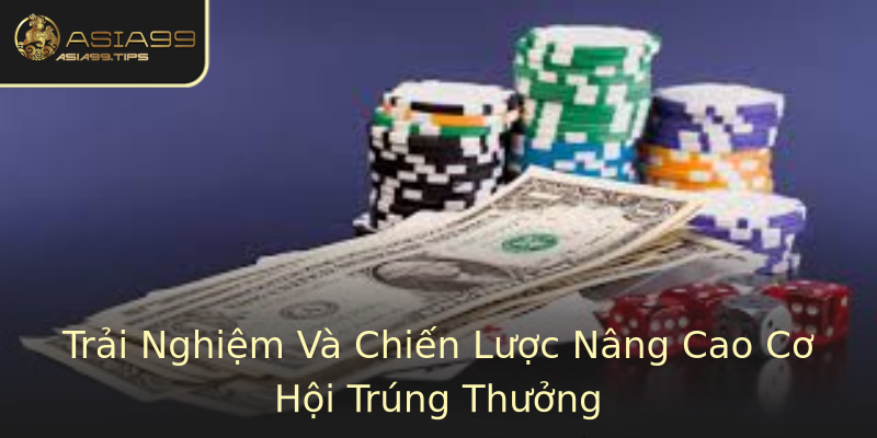 Trải Nghiệm Và Chiến Lược Nâng Cao Cơ Hội Trúng Thưởng Trải Nghiệm Và Chiến Lược Nâng Cao Cơ Hội Trúng Thưởng